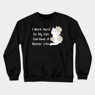 I Work Hard So My Cat Can Have A Better Life Crewneck Sweatshirt